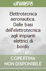 Elettrotecnica aeronautica. Dalle basi dell‘elettrotecnica agli impianti elettrici di bordo Acquista Ora