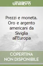 Prezzi e moneta. Oro e argento americani da Siviglia all‘Europa Più Venduto