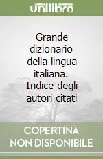 Grande dizionario della lingua italiana. Indice degli autori citati Solo Oggi