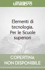 Super Prezzo Elementi di tecnologia. Per le Scuole superiori