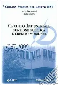 Credito industriale. Funzione pubblica e credito mobiliare 1947-1990 Di Tendenza