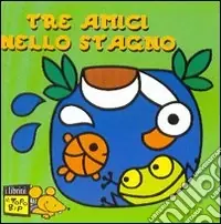 Tre amici nello stagno. Ediz. illustrata Consegna Rapida