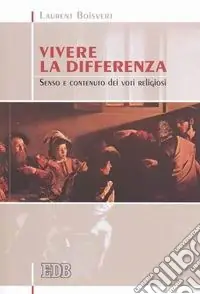 Vivere la differenza. Senso e contenuto dei voti religiosi Ordina Subito