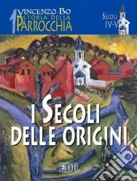 Storia della parrocchia. Vol. 1 I secoli delle origini (sec. IV-V) Quantità Limitata
