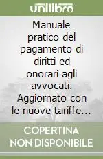 Compra Online Manuale pratico del pagamento di diritti ed onorari agli avvocati. Aggiornato con le nuove tariffe forensi