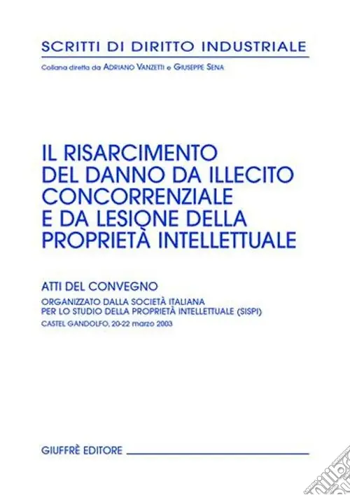 Nuovo Arrivo Il risarcimento del danno da illecito concorrenziale e da lesione della proprietà intellettuale. Atti del Convegno (Castel Gandolfo, 20-22 marzo 2003)