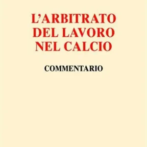 L‘arbitrato del lavoro nel calcio. Commentario Vendita Finale