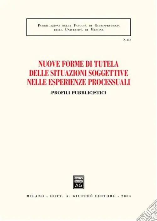 Ultime Pezzi Nuove forme di tutela delle situazioni soggettive nelle esperienze processuali. Profili pubblicistici. Atti dell‘Incontro di studi (Messina, 26 settembre 2003)