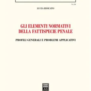 Gli elementi normativi della fattispecie penale. Profili generali e problemi applicativi Compra Online
