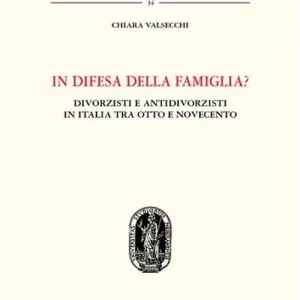Acquista Ora In difesa della famiglia? Divorzisti e antidivorzisti in Italia tra Otto e Novecento