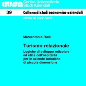 Turismo relazionale. Logiche di sviluppo reticolare ed etica dell‘ospitalità per le aziende turistiche di piccola dimensione Prezzo Scontato