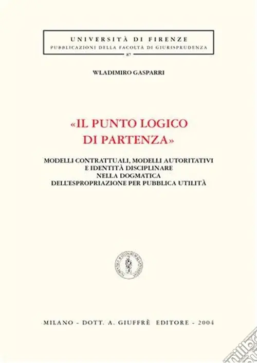 «Il punto logico di partenza». Modelli contrattuali, modelli autoritativi e identità disciplinare nella dogmatica dell‘espropriazione per pubblica utilità Compra Adesso