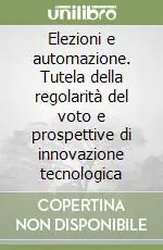 Quantità Limitata Elezioni e automazione. Tutela della regolarità del voto e prospettive di innovazione tecnologica