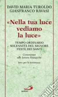 «Nella tua luce vediamo la luce». Tempo ordinario. Solennità del Signore. Feste dei santi. Commento alle letture liturgiche. Inni per la settimana Prezzo Ridotto