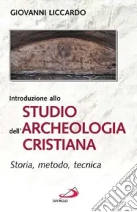 Introduzione allo studio dell‘archeologia cristiana. Storia, metodo, tecnica Subito Disponibile