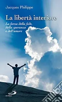 La libertà interiore. La forza della fede, della speranza e dell‘amore Ultima Occasione