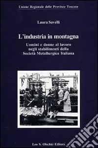 Bestseller L‘industria in montagna. Uomini e donne al lavoro negli stabilimenti della Società metallurgica italiana