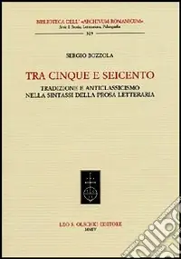 Tra Cinque e Seicento. Tradizione e anticlassicismo nella sintassi della prosa letteraria Ordina Subito