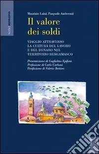 Il valore dei soldi. Viaggio attraverso la cultura del lavoro e del denaro nel territorio bergamasco Quantità Limitata