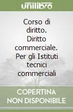Corso di diritto. Diritto commerciale. Per gli Istituti tecnici commerciali Saldi