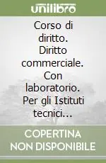 Miglior Prezzo Corso di diritto. Diritto commerciale. Con laboratorio. Per gli Istituti tecnici commerciali. Vol. 2