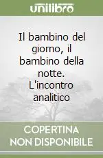 Must-Have Il bambino del giorno, il bambino della notte. L‘incontro analitico