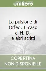 La pulsione di Orfeo. Il caso di H. D. e altri scritti Ordina Subito