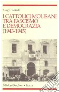 I cattolici molisani tra fascismo e democrazia (1943-1945) Più Venduto