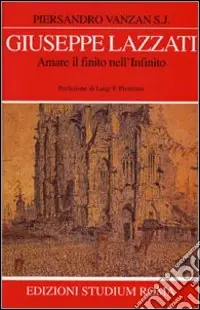 Giuseppe Lazzati. Amare il finito nell‘infinito Compra Online