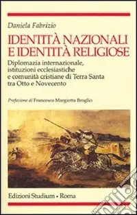 Identità nazionali e identità religiose. Diplomazia internazionale, istituzioni ecclesiastiche e comunità cristiane di Terra Santa tra Otto e Novecento Offerta Speciale
