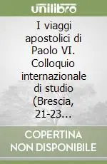Nuova Collezione I viaggi apostolici di Paolo VI. Colloquio internazionale di studio (Brescia, 21-23 settembre 2001)