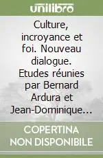 Subito Disponibile Culture, incroyance et foi. Nouveau dialogue. Etudes réunies par Bernard Ardura et Jean-Dominique Durand en hommage au card. Paul Poupard
