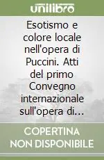 Esotismo e colore locale nell‘opera di Puccini. Atti del primo Convegno internazionale sull‘opera di Giacomo Puccini (Torre del Lago, 1983) Ultime Pezzi