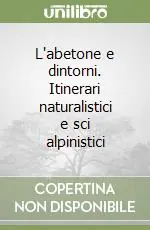 L‘abetone e dintorni. Itinerari naturalistici e sci alpinistici Subito Disponibile