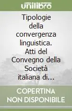 Tipologie della convergenza linguistica. Atti del Convegno della Società italiana di glottologia (Bergamo, 17-19 dicembre 1987) Vendita Finale