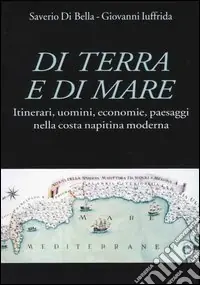 Di terra e di mare. Itinerari, uomini, economie, paesaggi nella costa napitina moderna Offerta Limitata