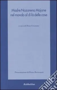 Novità Madre Nazarena Majone nel mondo al di là delle cose. Atti del Convegno (Messina, 24-25 gennaio 2004)