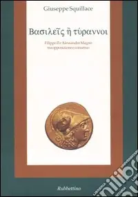 Vendita Finale Basileis e tyrannoi. Filippo II e Alessandro Magno tra opposizione e consenso