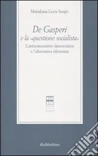 De Gasperi e la «questione socialista». L‘anticomunismo democratico el‘alternativa riformista Ultime Pezzi