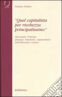 «Quel capitalista per ricchezza principalissimo». Alessandro Torlonia principe, banchiere imprenditore nell‘Ottocento romano Spedizione Espresso