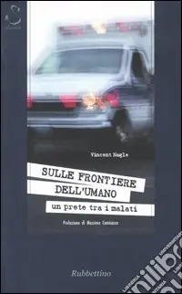 Sulle frontiere dell‘umano. Un prete tra i malati Consegna Rapida