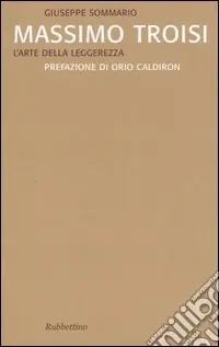 Massimo Troisi. L‘arte della leggerezza Offerta Limitata