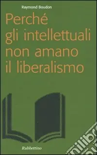 Perché gli intellettuali non amano il liberalismo Prezzo Basso