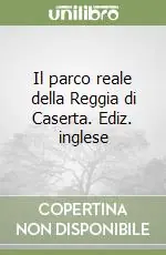 Il parco reale della Reggia di Caserta. Ediz. inglese Direttamente Dal Produttore