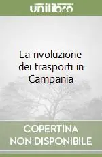 La rivoluzione dei trasporti in Campania Quantità Limitata