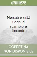 Mercati e città luoghi di scambio e d‘incontro Ordina Subito