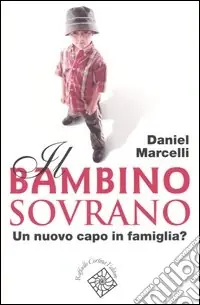 Il bambino sovrano. Un nuovo capo in famiglia? Prezzo Ridotto