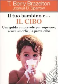 Il tuo bambino e... il cibo. Una guida autorevole per superare, senza smorfie, la prova cibo Di Tendenza