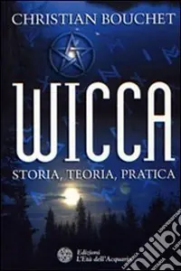 Wicca. Storia, teoria, pratica Professionale