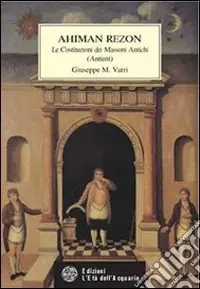 Ahiman Rezon. Le costituzioni dei massoni antichi (Antient) Compra Oggi Stesso